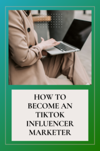 how to become an TIKTOK influencer marketer